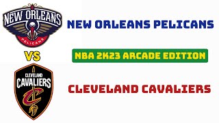 Pelicans vs Cavaliers (NBA 2K23 Arcade Edition)