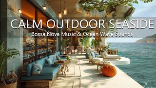 Calm Outdoor Seaside - Cafe Ambience with Relaxing Bossa Nova Music Ocean Wave Sounds Stress Relief by Beach Coffee Shop 754 views 9 days ago 24 hours