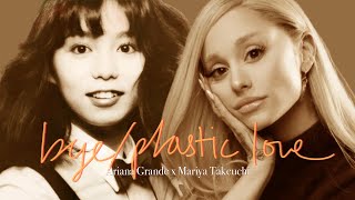 bye + Plastic Love - Ariana Grande & Mariya Takeuchi (Mashup)