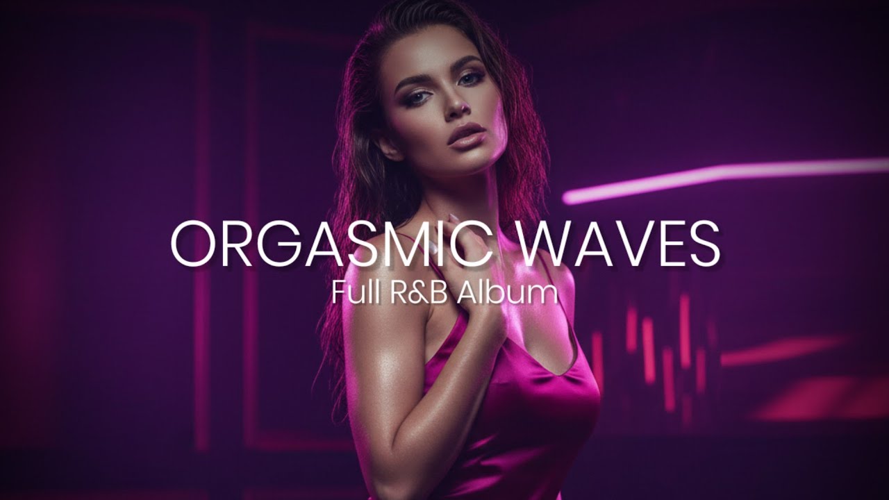 ORGASMIC WAVES — Full R&B Album | Midnight Desire • Slow Burn • Afterglow