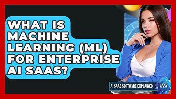 What Is Machine Learning (ML) For Enterprise AI SaaS? - AI SaaS Software Explained