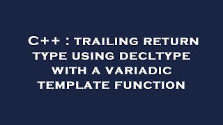 C++ : trailing return type using decltype with a variadic template function Profile