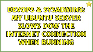 DevOps & SysAdmins: My ubuntu server slows dow the internet connection when running (2 Solutions!!)