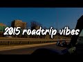2015 summer roadtrip vibes ~nostalgia playlist