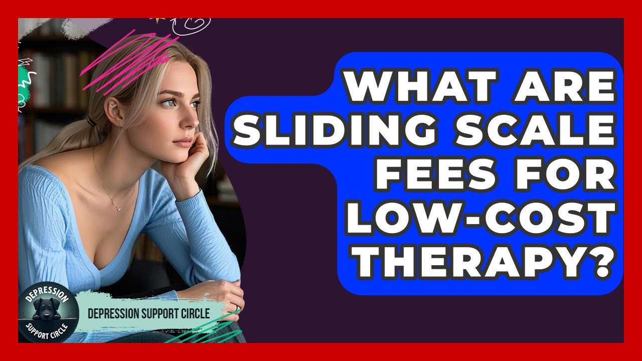 What Are Sliding Scale Fees For Low-cost Therapy? - Depression Support Circle