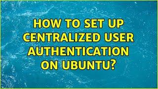 Famous Ubuntu: How to set up centralized user authentication on Ubuntu? Wealth