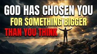 GOD HAS CHOSEN YOU FOR SOMETHING BIGGER THAN YOU THINK - CHRISTIAN MOTIVATION