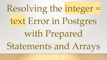 Resolving the integer = text Error in Postgres with Prepared Statements and Arrays