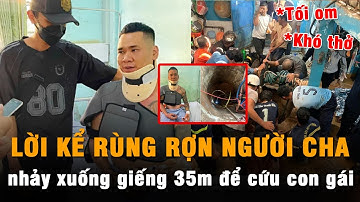 Lời kể rợn người của người cha nhảy xuống giếng 35m cứu con gái: 