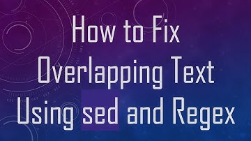 How to Fix Overlapping Text Using sed and Regex
