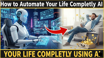 How to Automate Your Life Completely Using AI