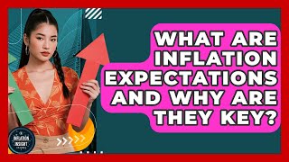 What Are Inflation Expectations And Why Are They Key? - Inflation Insight Channel
