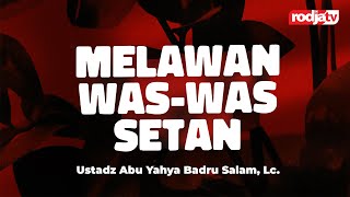 Melawan Was-Was Setan - Ustadz Abu Yahya Badru Salam, Lc.
