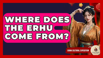 Where Does The Erhu Come From? - China Cultural Expedition