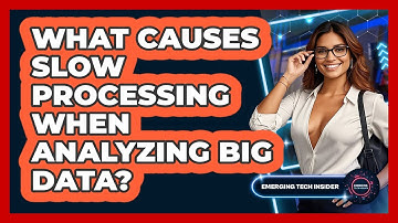 What Causes Slow Processing When Analyzing Big Data? - Emerging Tech Insider