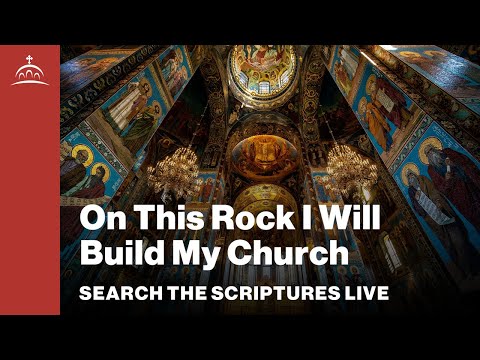 Search the Scriptures Live - On This Rock I Will Build My Church [Matthew #65]