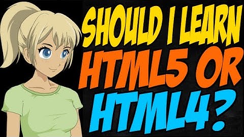 Should I Learn HTML5 or HTML4?