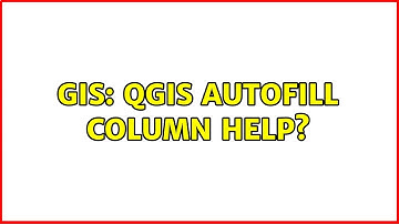 GIS: QGIS Autofill Column help?