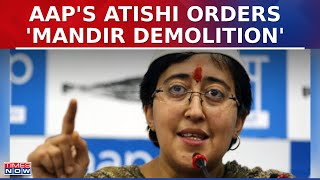 Atishi Orders 'Mandir Demolition' Ahead Of Ram Navami; Delhi L-G Intervenes To Halt Process | AAP