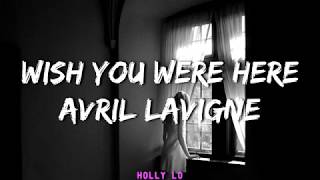 Avril Lavigne - Wish You Were Here (Lyrics)