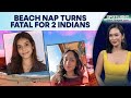 California: Indian-Origin Students Killed, Swept Out to Sea While Napping | Spotlight | N18G