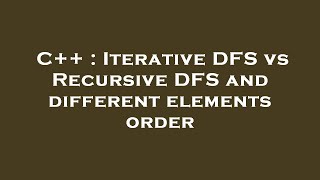 C++ : Iterative DFS vs Recursive DFS and different elements order
