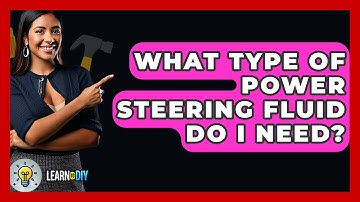 What Type Of Power Steering Fluid Do I Need? - LearnToDIY360.com