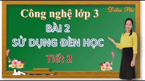 CÔNG NGHỆ LỚP 3   BÀI 2 SỬ DỤNG ĐÈN HỌC Tiết 2 | Diểm Phi Vlog