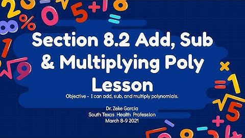 Section 8.2 Add, Sub, and Multiplying Polynomials