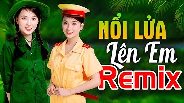 NỔI LỬA LÊN EM REMIX - LK Nhạc Đỏ Cách Mạng Kháng Chiến Remix Bass Căng Bốc Lửa