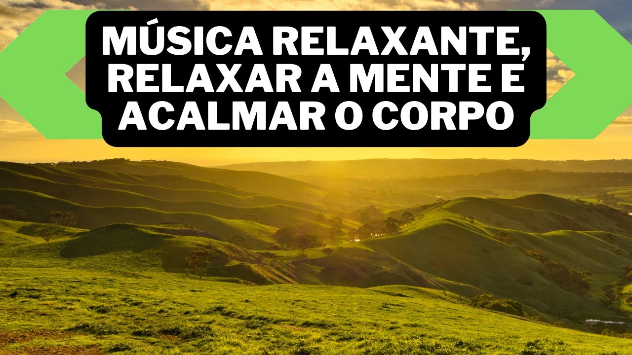 RELAXAR A MENTE E ACALMAR O CORPO - YouTube