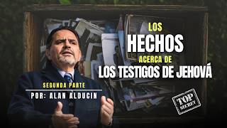 Los Hechos Acerca De Los Testigos De Jehová | Segunda Parte | Alan Alducin
