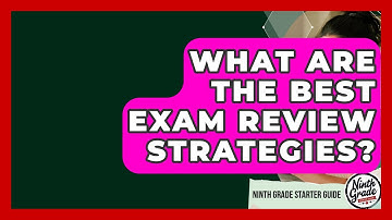 What Are The Best Exam Review Strategies? - Ninth Grade Starter Guide