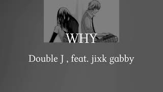 WHY - Double J , feat. jixk gabby (  Lyrics )