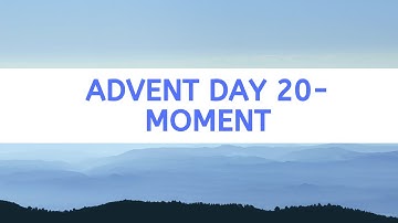 Advent Day 20  Moment