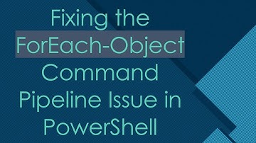 Fixing the ForEach-Object Command Pipeline Issue in PowerShell