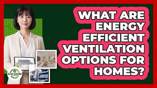 What Are Energy Efficient Ventilation Options For Homes