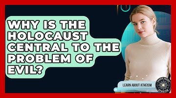 Why Is The Holocaust Central To The Problem Of Evil? - Learn About Atheism