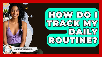 How Do I Track My Daily Routine? - Cognitive Therapy Hub
