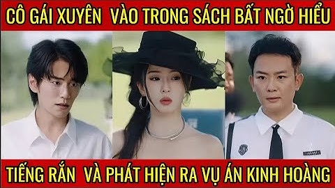Cô gái xuyên vào trong sách bất ngờ hiểu được tiếng rắn và phát hiện ra 1 vụ án kinh hoàng
