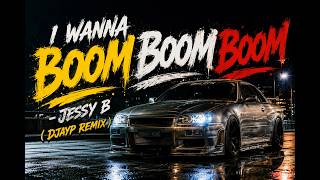 I Wanna Boom Boom Boom Jessy B ( DJAYP REMIX )