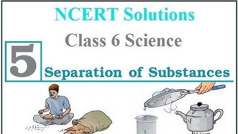 NCERT SOLUTIONS- Separation of Substances-Class 6 Science Chapter 5
