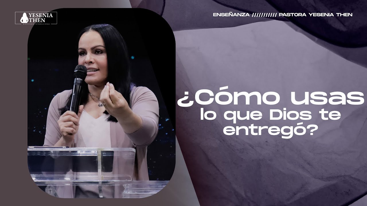 ¿CÓMO USAS LO QUE DIOS TE ENTREGÓ? › › • Pastora Yesenia Then - YouTube