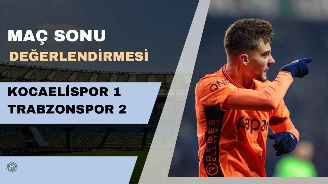 Kocaelispor 1 Trabzonspor 2 Maç Sonu Değerlendirmesi! Muçi Fırtınası