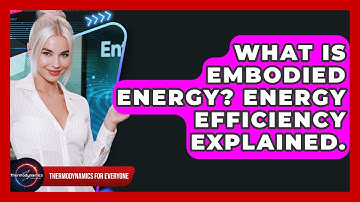 What Is Embodied Energy? Energy Efficiency Explained. - Thermodynamics For Everyone