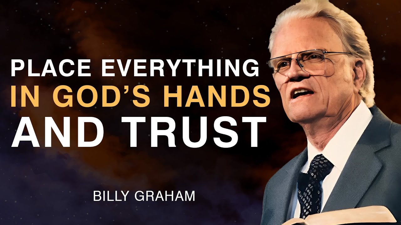 Place Everything in God’s Hands and Trust - Billy Graham