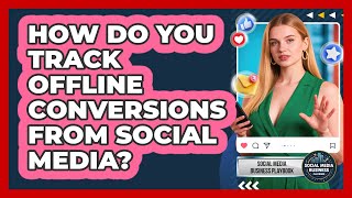 How Do You Track Offline Conversions From Social Media? - Social Media Business Playbook