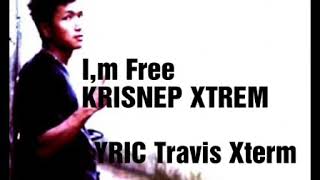 Im Free Krisnep Xterm . Lyric By Travis Xterm