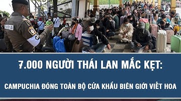 Toàn cảnh Xung Đột: 7.000 người Thái Lan mắc kẹt: Campuchia đóng toàn bộ cửa khẩu biên giới
