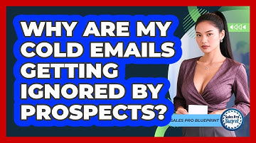 Why Are My Cold Emails Getting Ignored By Prospects? - Sales Pro Blueprint